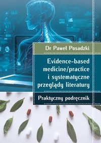 Evidence-based medicine/practice i systematyczne przeglądy literatury: praktyczny podręcznik - Paweł Posadzki - ebook