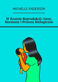 W Krainie Reprodukcji: Geny, Hormony i Procesy Biologiczne - Michelle Enderson - ebook
