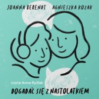 Dogadać się z nastolatkiem. Dojrzałość i szacunek w relacji - Agnieszka Kozak - audiobook