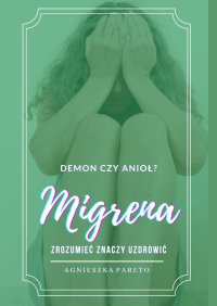MIGRENA — demon czy anioł? Zrozumieć znaczy uzdrowić - Agnieszka Pareto - ebook