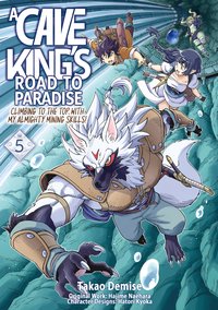 A Cave King’s Road to Paradise. Climbing to the Top with My Almighty Mining Skills! Volume 5 - Hajime Naehara - ebook