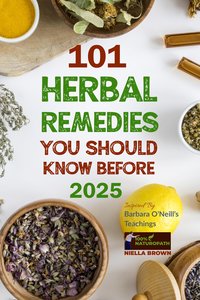 101 Herbal Remedies You Should Know Before 2025 - Niella Brown - ebook