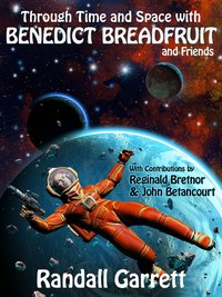 Through Time and Space with Benedict Breadfruit and Friends - Randall Garrett - ebook