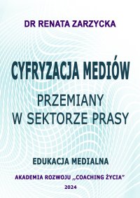 Cyfryzacja mediów. Przemiany w sektorze prasy. Edukacja Medialna - dr Renata Zarzycka - ebook