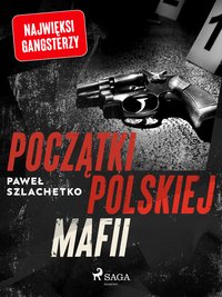 Początki polskiej mafii - Paweł Szlachetko - ebook