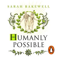 Humanly Possible - Sarah Bakewell - audiobook
