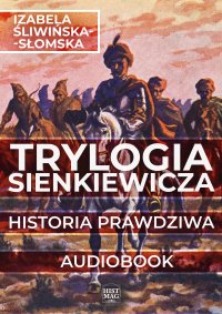 Trylogia Sienkiewicza. Historia prawdziwa - Izabela Śliwińska-Słomska - audiobook