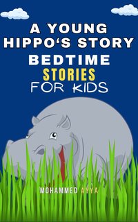 A Young Hippo's Story. Bedtime Stories For Kids - Mohammed Ayya - ebook