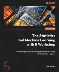 The Statistics and Machine Learning with R Workshop - Liu Peng - ebook