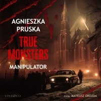 Manipulator. True Monsters. Tom 1 - Agnieszka Pruska - audiobook