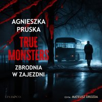 Zbrodnia w zajezdni. True Monsters. Tom 2 - Agnieszka Pruska - audiobook