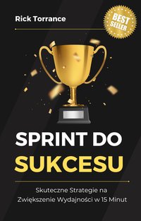 Sprint do Sukcesu. Skuteczne Strategie na Zwiększenie Wydajności w 15 Minut - Rick Torrance - ebook