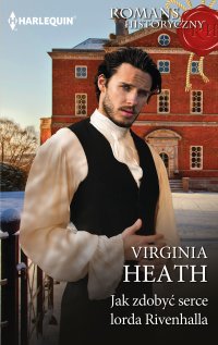 Jak zdobyć serce lorda Rivenhalla - Virginia Heath - ebook