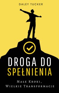 Droga do Spełnienia. Małe Kroki, Wielkie Transformacje - Daley Tucker - ebook