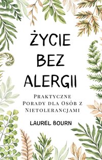 Życie bez Alergii. Praktyczne Porady dla Osób z Nietolerancjami - Laurel Bourn - ebook