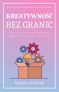 Kreatywność Bez Granic, Czyli Jak Odblokować Swój Potencjał Twórczy - Serena Porter - ebook