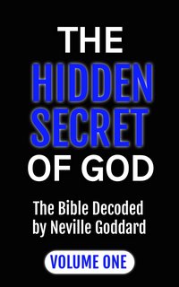 The Hidden Secret of God: The Bible Decoded by Neville Goddard - Neville Goddard - ebook