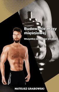 Wszystko co musisz wiedzieć o budowaniu masy mięśniowej - Mateusz Grabowski - ebook