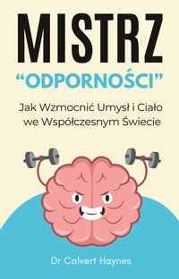 Mistrz Odporności. Jak Wzmocnić Umysł i Ciało we Współczesnym Świecie - Dr Calvert Haynes - ebook