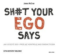 Sh#t your ego says. Jak uciszyć ego i przejąć kontrolę nad swoim życiem - James McCrae - audiobook