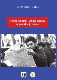 Fidel Castro i jego epoka w polskiej prasie - Krzysztof Całus - ebook