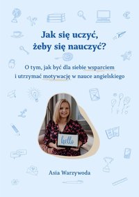 Jak się uczyć, żeby się nauczyć? O tym, jak być dla siebie wsparciem i utrzymać motywację w nauce angielskiego - Asia Warzywoda - ebook