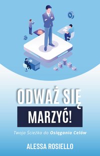 Odważ Się Marzyć! Twoja Ścieżka do Osiągania Celów - Alessa Rosiello - ebook