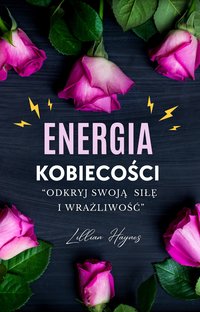 Energia Kobiecości. Odkryj Swoją Siłę i Wrażliwość - Lillian Haynes - ebook