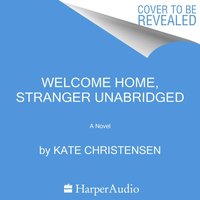 Welcome Home, Stranger - Kate Christensen - audiobook