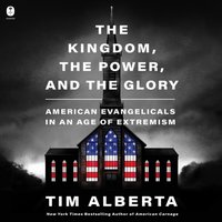 Kingdom, the Power, and the Glory - Tim Alberta - audiobook