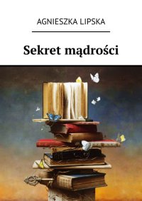 Sekret mądrości - Agnieszka Lipska - ebook
