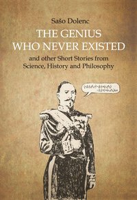 The Genius Who Never Existed and other Short Stories from Science, History and Philosophy - Saso Dolenc - ebook