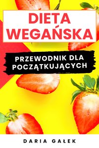 Dieta Wegańska: Przewodnik dla Początkujących - Daria Gałek - ebook