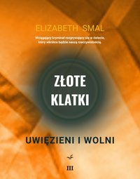 Złote klatki: Uwięzieni i wolni. Część 3 - Elizabeth Smal - ebook