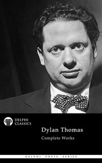 Delphi Complete Works of Dylan Thomas (Illustrated) - Dylan Thomas - ebook