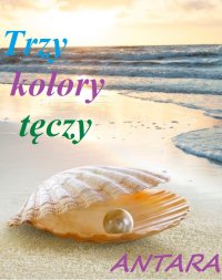 Trzy kolory tęczy - Antara - ebook