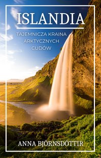 Islandia. Tajemnicza Kraina Arktycznych Cudów - Anna Björnsdóttir - ebook