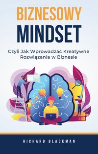 Biznesowy Mindset, Czyli Jak Wprowadzać Kreatywne Rozwiązania w Biznesie - Richard Blackman - ebook