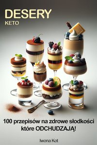 Keto Desery. 100 przepisów na zdrowe słodkości które ODCHUDZAJĄ - Iwona Kot - ebook