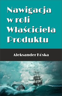 Nawigacja w roli Właściciela Produktu - Aleksander Kóska - ebook