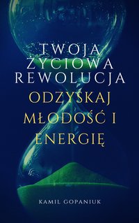 Twoja życiowa rewolucja – Odzyskaj młodość i energię - Kamil Gopaniuk - audiobook