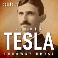 Nikola Tesla. Cudowny umysł. Część 2. Sława i majątek