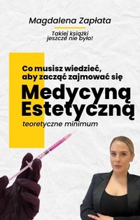 Co musisz wiedzieć, aby zacząć zajmować się medycyną estetyczną? Teoretyczne minimum - Magdalena Zapłata - ebook