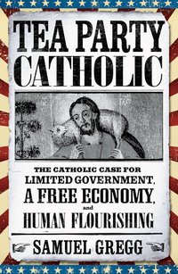 Tea Party Catholic - Samuel Gregg - ebook
