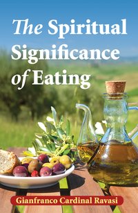 The Spiritual Significance of Eating - Gianfranco Cardinal Ravasi - ebook