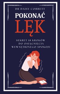 Pokonać Lęk. Sekret 18 Kroków Do Osiągnięcia Wewnętrznego Spokoju - Dr Daisy Cobbett - ebook