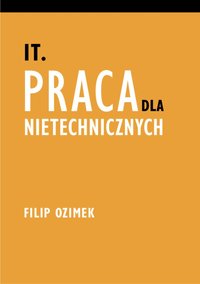 IT. Praca dla nietechnicznych - Filip Ozimek - ebook