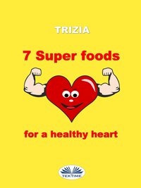 7 Super Foods For A Healthy Heart - Trizia - ebook
