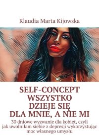 Self-Concept Wszystko dzieje się dla mnie, a nie mi - Klaudia Kijowska - ebook