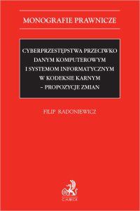 Cyberprzestępstwa przeciwko danym komputerowym i systemom informatycznym w kodeksie karnym - propozycje zmian - Filip Radoniewicz - ebook